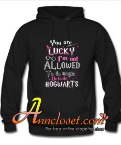 You're lucky I'm not allowed to do Magic outside Hogwarts Hoodie