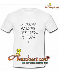 If You're Reading This I Know I'm Cute T-Shirt