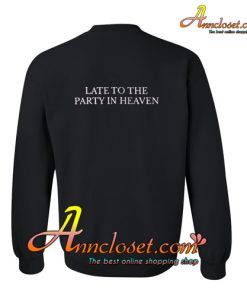 Late To The Party In Heaven Sweatshirt Back