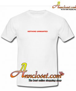 Nothing unwanted T-Shirt