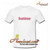 Better T-Shirt