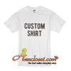 Custom Shirt T-Shirt