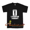 I pooped today T-Shirt