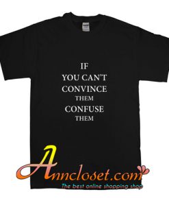 If you can't convince them confuse them T-Shirt