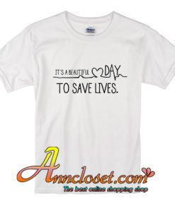 It's A Beautiful Day To Save Lives T-Shirt