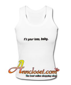 It's your loss baby Tank Top