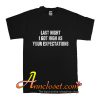 Last night I got high as your expectations T-Shirt