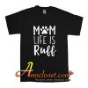 Mom Life Is Ruff T-Shirt