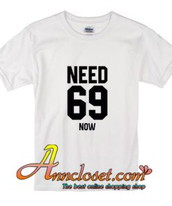 Need 69 Now T-Shirt