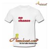 No Chance T-Shirt