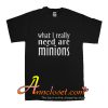 What I really need are minions T-Shirt