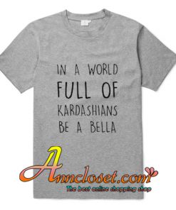 World Full Kardashians Bella T-Shirt