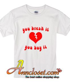 You Break It You Buy It T-Shirt