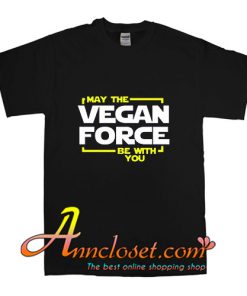May The Vegan Force Be With You T-Shirt