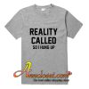 Reality Called So I Hung Up T-Shirt