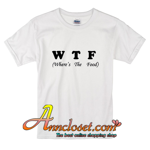 WTF Where’s The Food T-Shirt – anncloset.com