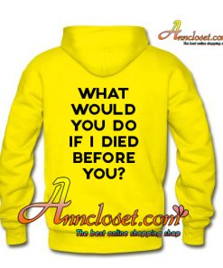What Would You Do If I Died Before You Hoodie BACK