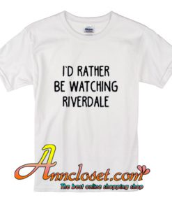 I'd Rather Be Watching Riverdale T-Shirt