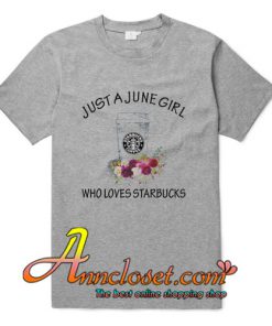 Just a JUNE girl who loves STARBUCKS T-Shirt