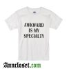 Awkward is my specialty T-Shirt