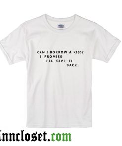 Can I Borrow A Kiss I Promise I'll Give It Back T-Shirt