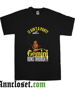 It Ain't A Party Until A Gemini Runs Through T-Shirt