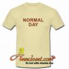 Normal Day T-Shirt