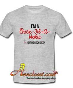 I'm A Chick Til A Holic T-Shirt