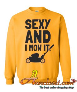 Sexy And I Mow It Funny Men's Gardening sweatshirt