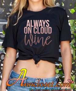 WINE Tshirt, Always On Cloud Wine tshirt, Birthday shirt tshirt
