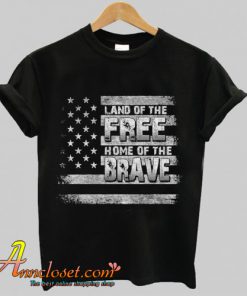 Land of the Free Home of the Brave tshirt