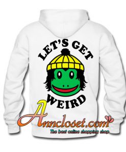 Let's Get Weird hoodie
