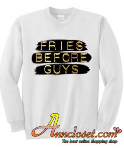 fries before guys sweatshirt