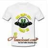 Alien You Can’t Trip With Us tshirt