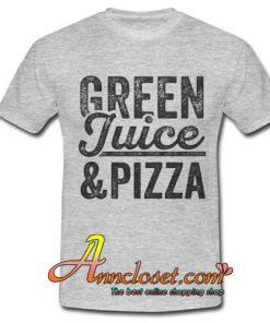 Green Juice & Pizza Shirt