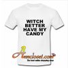 Halloween Shirt Witch Better Have My Candy T-shirt