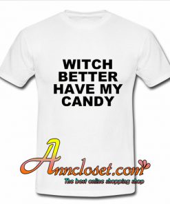 Halloween Shirt Witch Better Have My Candy T-shirt