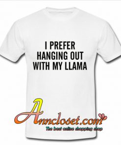 Lllama Shirt - I Prefer Hanging Out With My Llama T-shirt