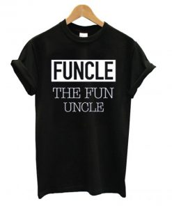 Funcle The Fun Uncle T shirt