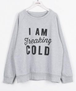 I Am Freaking Cold Letter Printing Sweatshirt