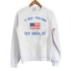 I Just Freaking Love America OK! Sweatshirt