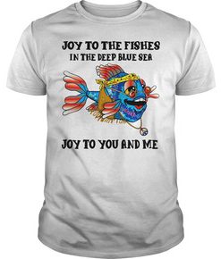 Joy To The Fishes In The Deep Blue Sea Joy To You And Me T Shirt