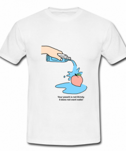 Your Peach is not thirsty T shirt