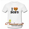 I love Burger Bobs T Shirt At