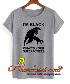Im Black Whats Your Superpower T shirt At