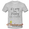 It’s way Too Peopley Outside T Shirt At