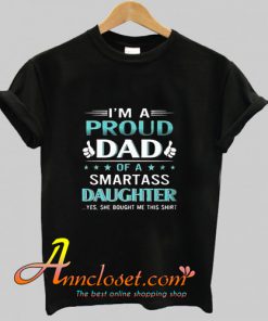 I’m A Proud Dad Of A Smartass Daughter T-Shirt At