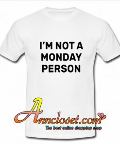 I’m Not a Monday Person T-Shirt At