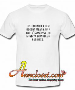Just Because I Cuss Doesnt Mean I am A Bad Grandma T-Shirt At