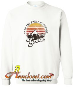 Keep The Great Outdoors Great Sweatshirt At